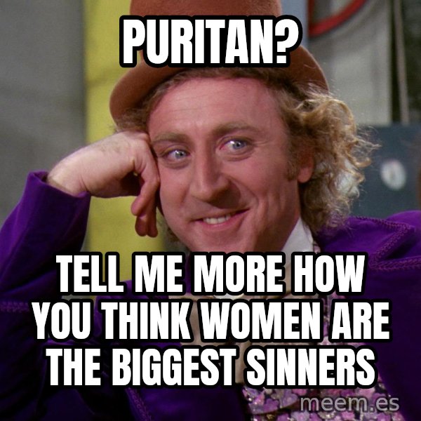 Willy Wonka meme: Puritan? / Tell me more how you think women are the biggest sinners