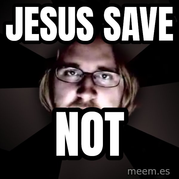 typical atheist meme: Jesus save / not