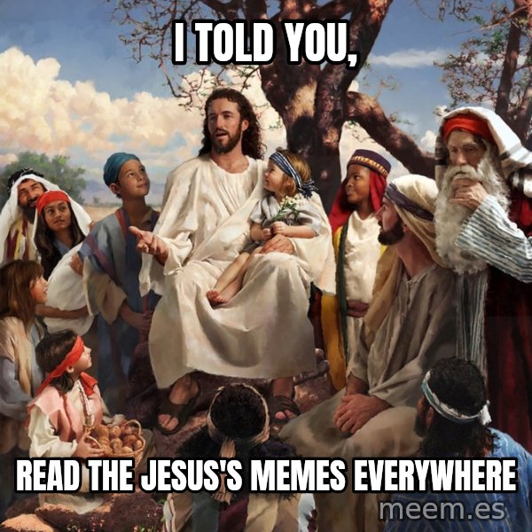 storytime jesus meme: I told you, / read the Jesus's memes everywhere