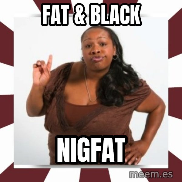 Sassy Black Woman meme: FAT & Black / NigFat