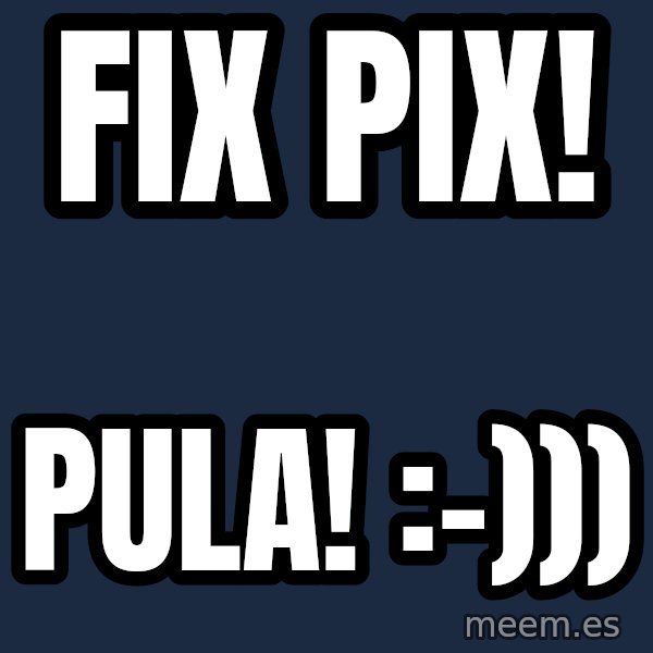 Blank Black meme: Fix pix! / Pula! :-)))