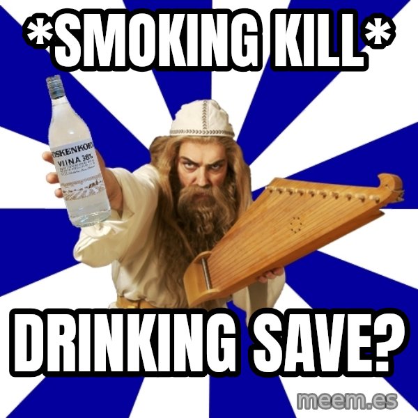 FinnishProblems meme: *Smoking kill* / Drinking save?