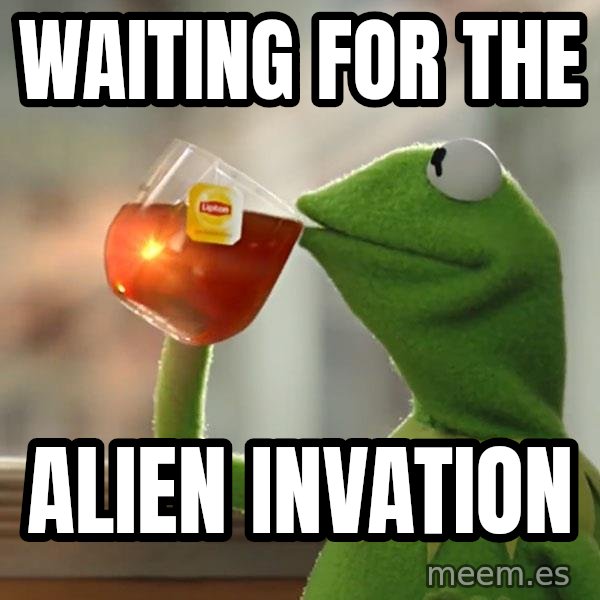 Kermit The Frog Drinking Tea meme: Waiting for the / Alien Invation