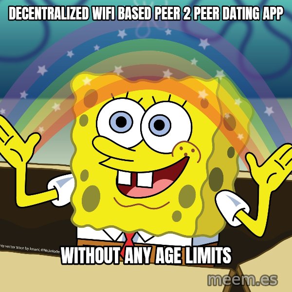 spongebob rainbow meme: decentralized wifi based peer 2 peer dating app / without any age limits