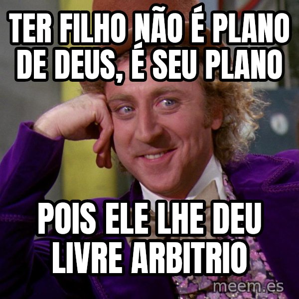 Willy Wonka meme: ter filho não é plano de deus, é seu plano / pois ele lhe deu livre arbitrio