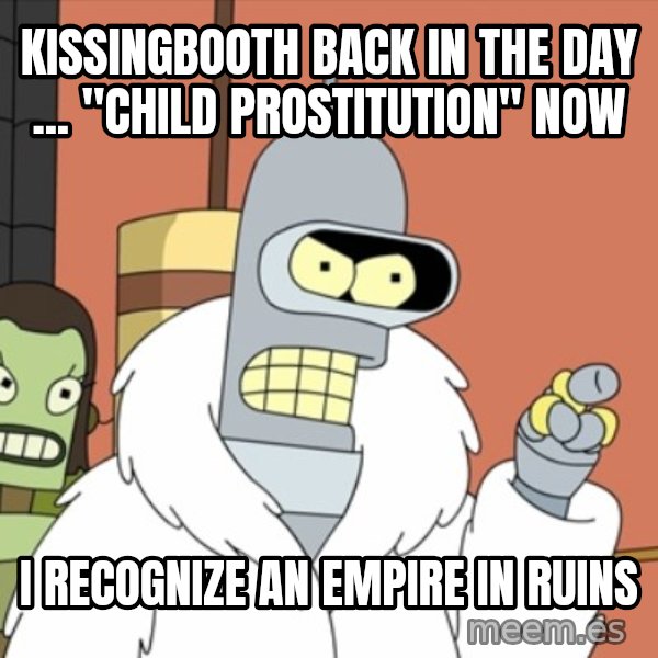 bender blackjack and hookers meme: kissingbooth back in the day ... "child prostitution" now / i recognize an empire in ruins