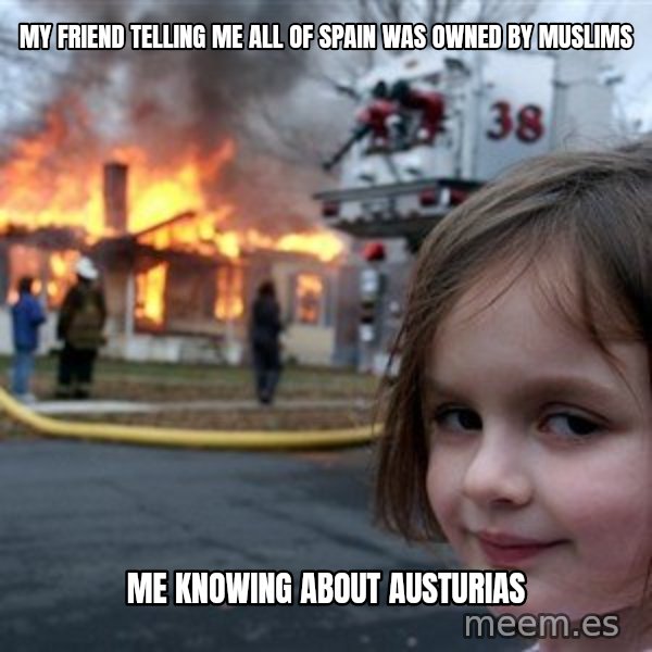 Disaster Girl meme: My friend telling me all of Spain was owned by Muslims / Me knowing about Austurias