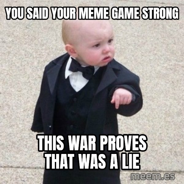 Mafia Baby meme: You said Your meme game strong / this war proves that was a lie