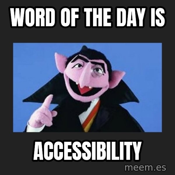 The Count from Sesame Street meme: word of the day is / Accessibility