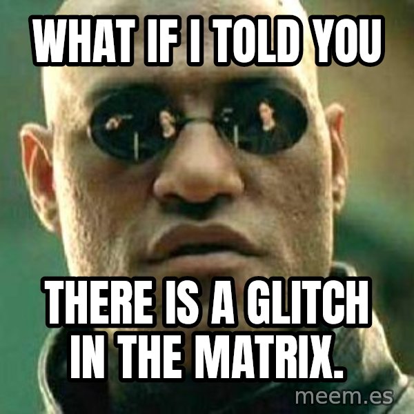 What if I told you / Matrix Morpheus meme: What if I told you / There is a glitch in the Matrix.