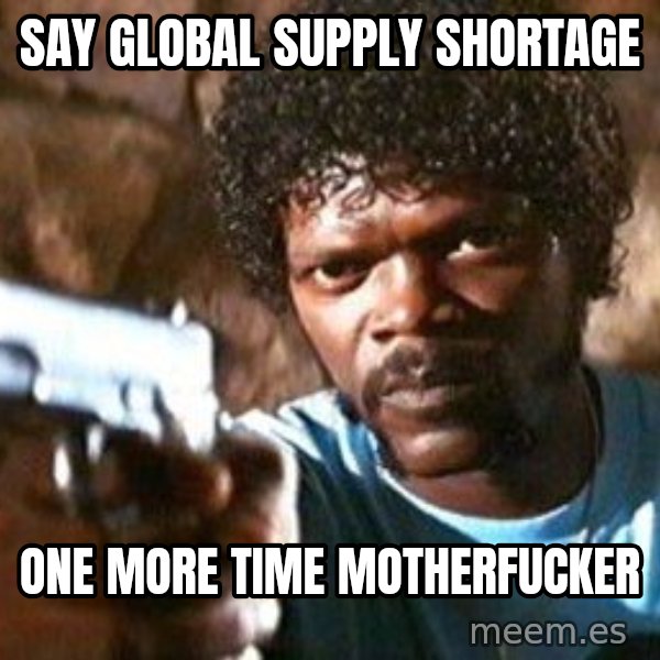 Pulp Fiction meme: SAY GLOBAL SUPPLY SHORTAGE / ONE MORE TIME MOTHERFUCKER