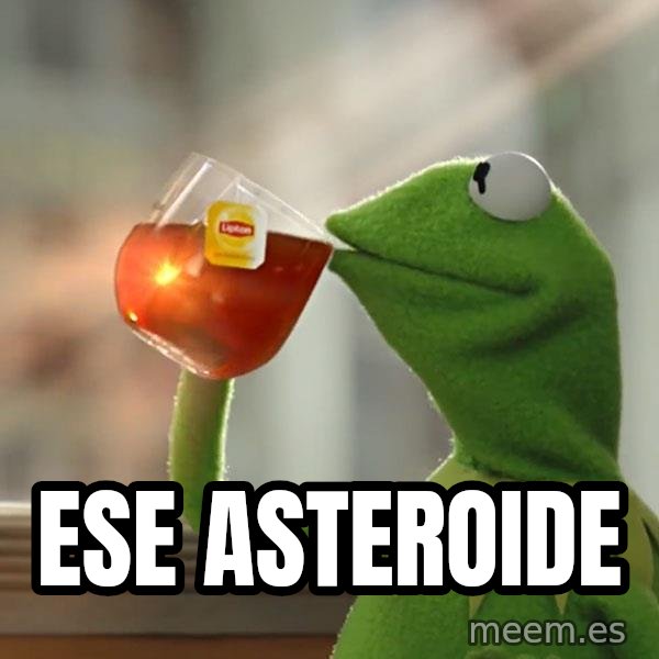 Kermit The Frog Drinking Tea meme: Ese asteroide