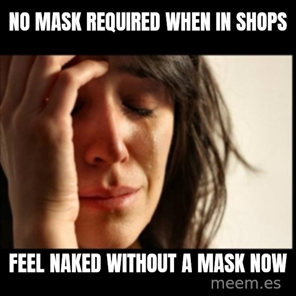 First World Problems meme: No mask required when in shops / Feel naked without a mask now