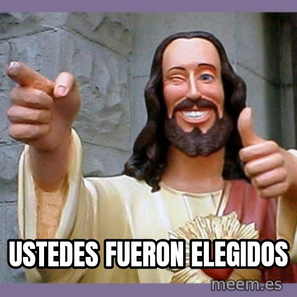 buddy jesus meme: Ustedes fueron elegidos