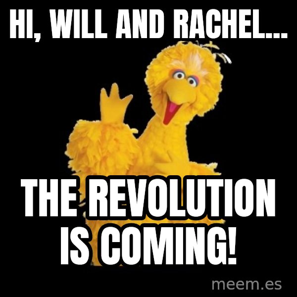BIG BIRD meme meme: Hi, will and rachel... / the revolution is coming!