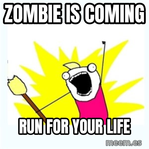 All the things meme: zombie is coming / run for your life