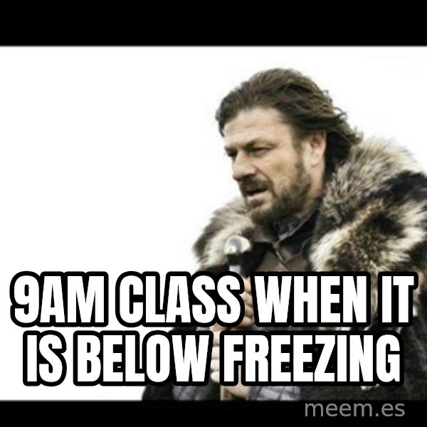 Winter is Coming meme: 9am class when it is below freezing