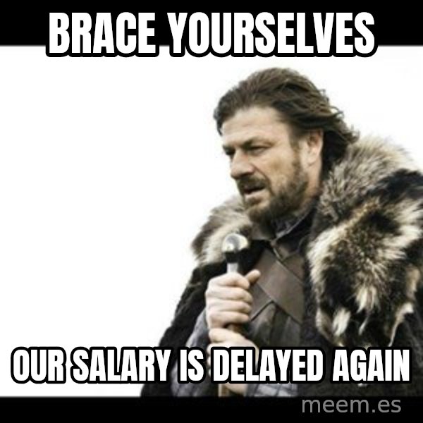 Winter is Coming meme: Brace yourselves / Our salary is delayed again