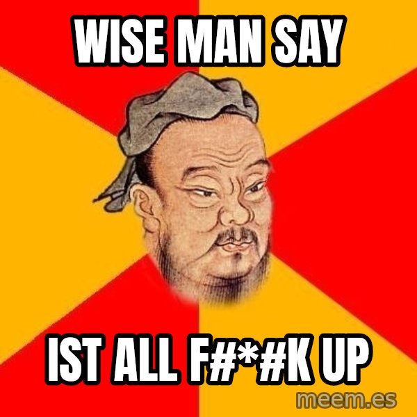Wise Confucius meme: wise man say / ist all f#*#k up