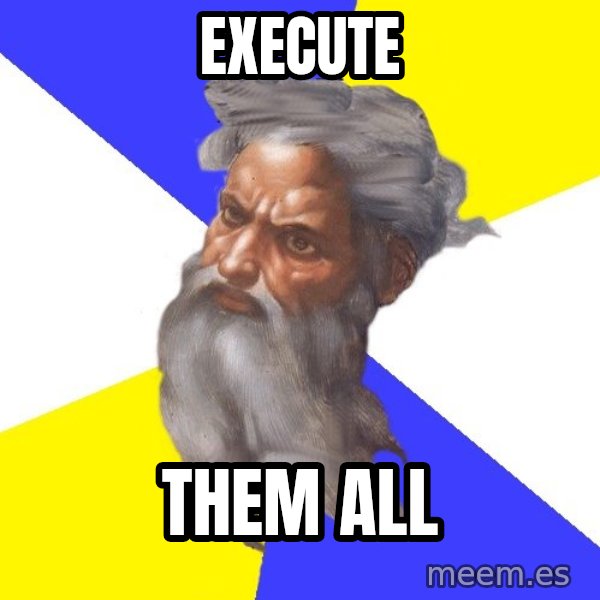 God meme: execute / them all