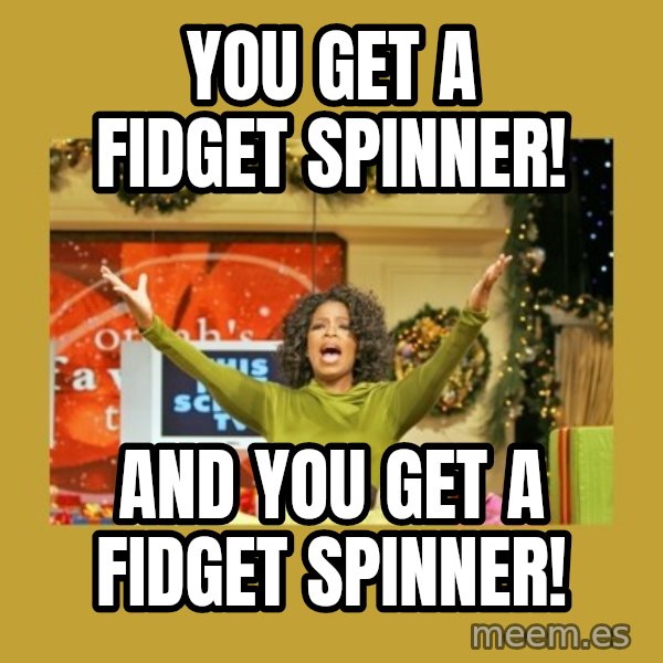 Oprah You get a meme: You get a fidget spinner! / and you get a fidget spinner!
