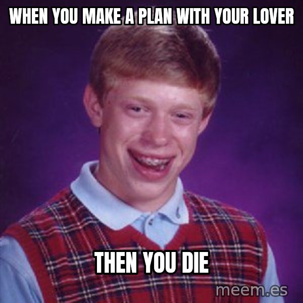 Bad Luck Brian meme: when you make a plan with your lover / then you die