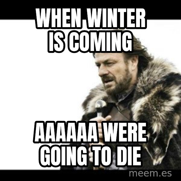 Winter is Coming meme: when winter is coming / aaaaaa were going to die