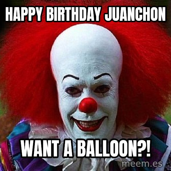 Pennywise the Clown meme: Happy Birthday Juanchon / Want A Balloon?!