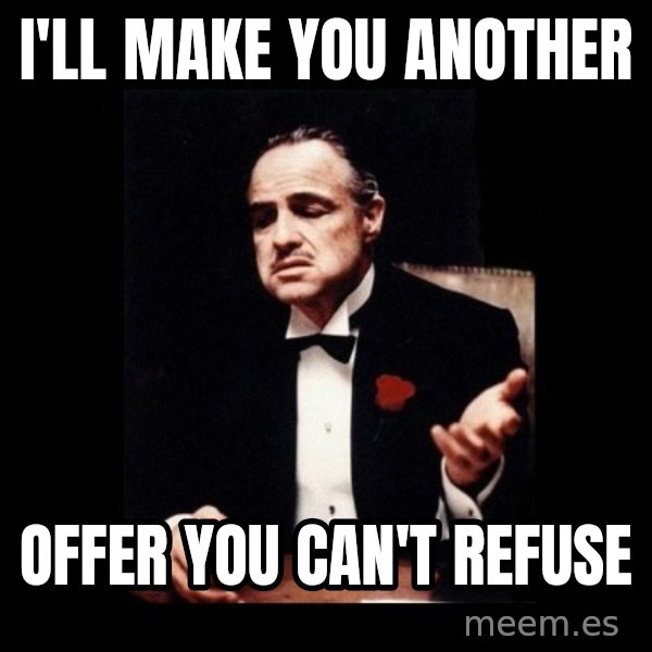 The Godfather meme: I'LL MAKE YOU ANOTHER / OFFER YOU CAN'T REFUSE
