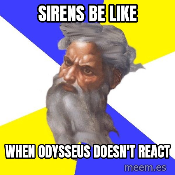 God meme: Sirens be like / when Odysseus doesn't react