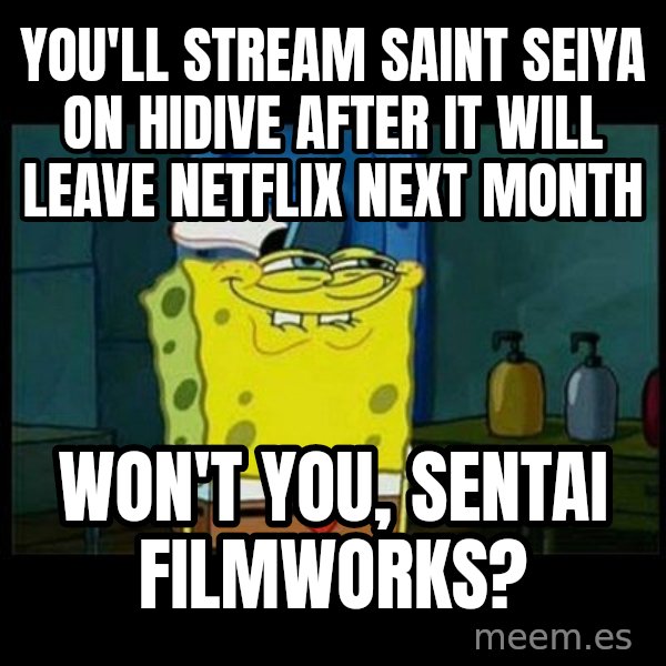 Don't you, Squidward? meme: You'll stream Saint Seiya on Hidive after it will leave Netflix next month / Won't you, Sentai Filmworks?
