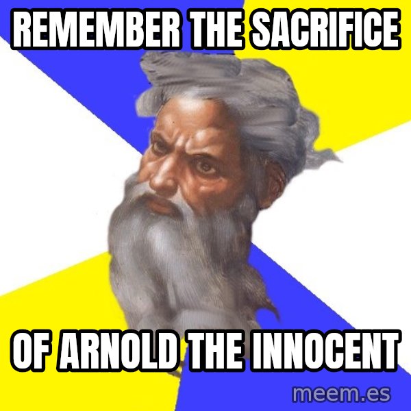 God meme: Remember the Sacrifice / Of Arnold the Innocent