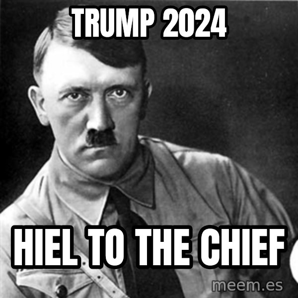 Hitler meme: trump 2024 / hiel to the chief