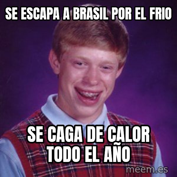 Bad Luck Brian meme: se escapa a brasil por el frio / se caga de calor todo el año