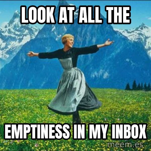 Look at all the things meme: Look at all the / emptiness in my inbox