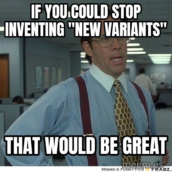 Yeah If You Could Just meme: IF you could stop inventing   "new variants" / That would be great