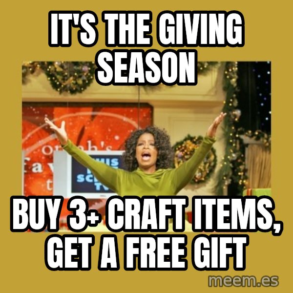 Oprah You get a meme: It's the giving season / Buy 3+ craft items, get a free gift