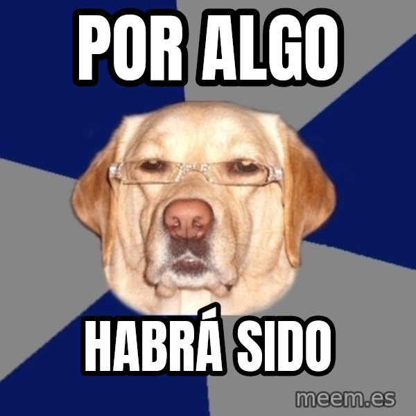 Racist Dog meme: Por algo / habrá sido
