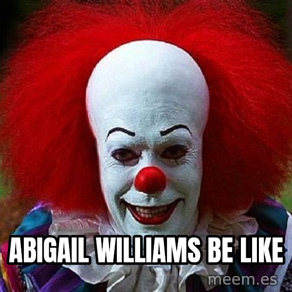Pennywise the Clown meme: Abigail Williams be like