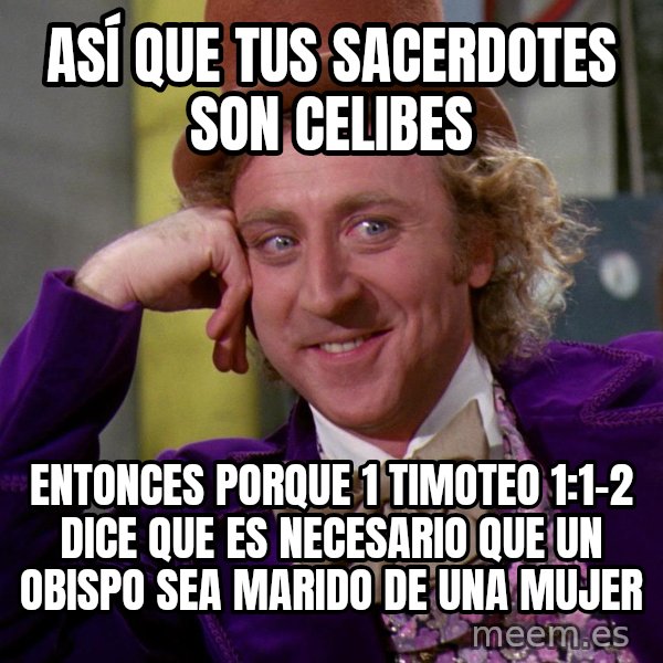 Willy Wonka meme: Así que tus sacerdotes son celibes / Entonces porque 1 timoteo 1:1-2 dice que es necesario que un obispo sea marido de una mujer
