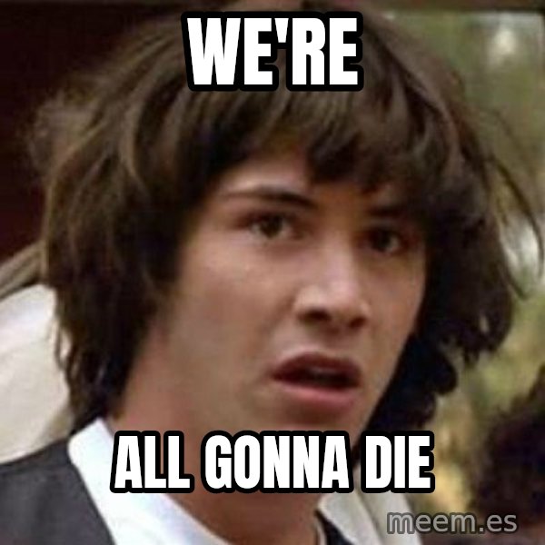 Conspiracy Keanu meme: We're / All gonna die
