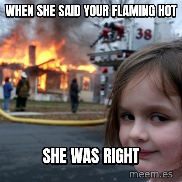 Disaster Girl meme: When She said your flaming hot / she was right