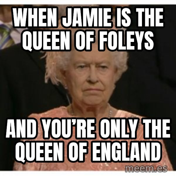 Unimpressed Queen meme: When Jamie is the queen of foleys / And you’re only the queen of England
