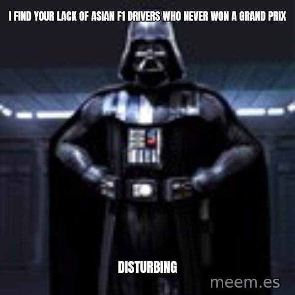 Darth Vader meme: I find your lack of Asian F1 drivers who never won a Grand Prix / Disturbing