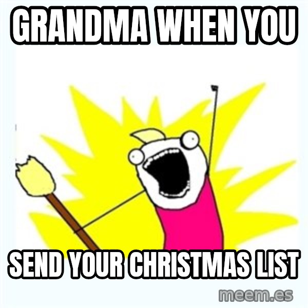 All the things meme: Grandma when you / Send your Christmas list