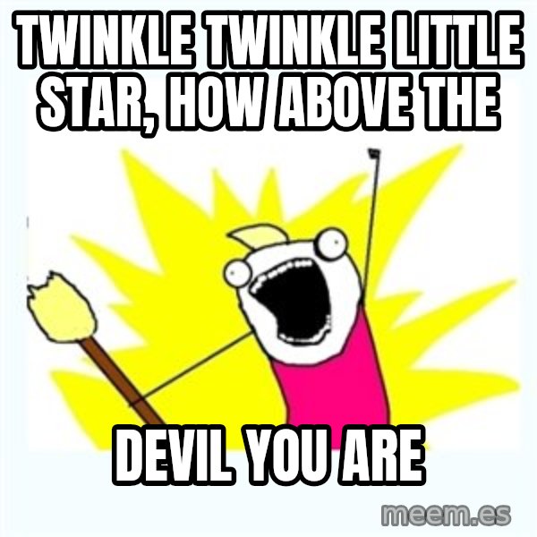 All the things meme: Twinkle twinkle little star, how above the / Devil you are