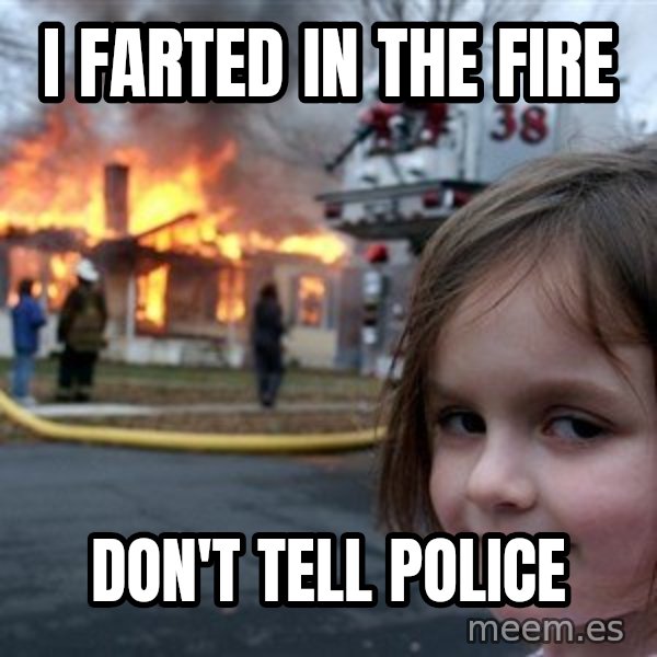 Disaster Girl meme: i farted in the fire / don't tell police
