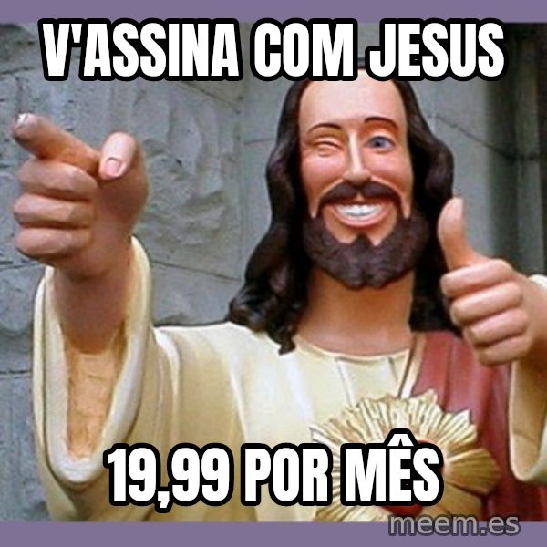 buddy jesus meme: V'assina com JESUS / 19,99 POR MÊS