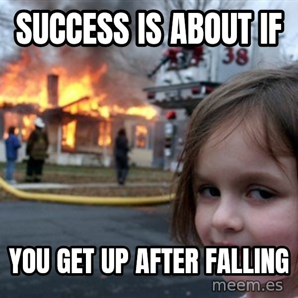 Disaster Girl meme: Success is about if / you get up after falling