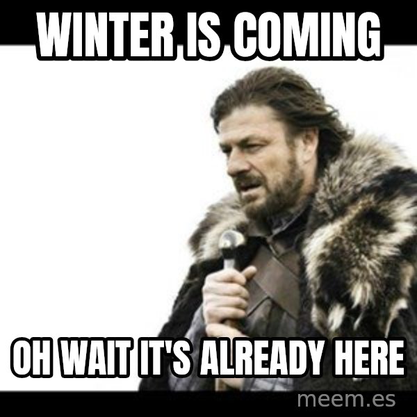Winter is Coming meme: Winter Is Coming / Oh Wait It's Already Here